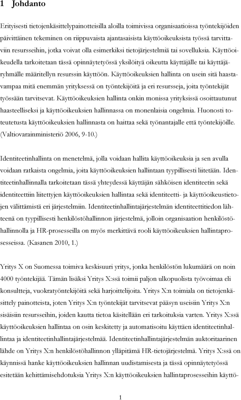 Käyttöoikeudella tarkoitetaan tässä opinnäytetyössä yksilöityä oikeutta käyttäjälle tai käyttäjäryhmälle määritellyn resurssin käyttöön.