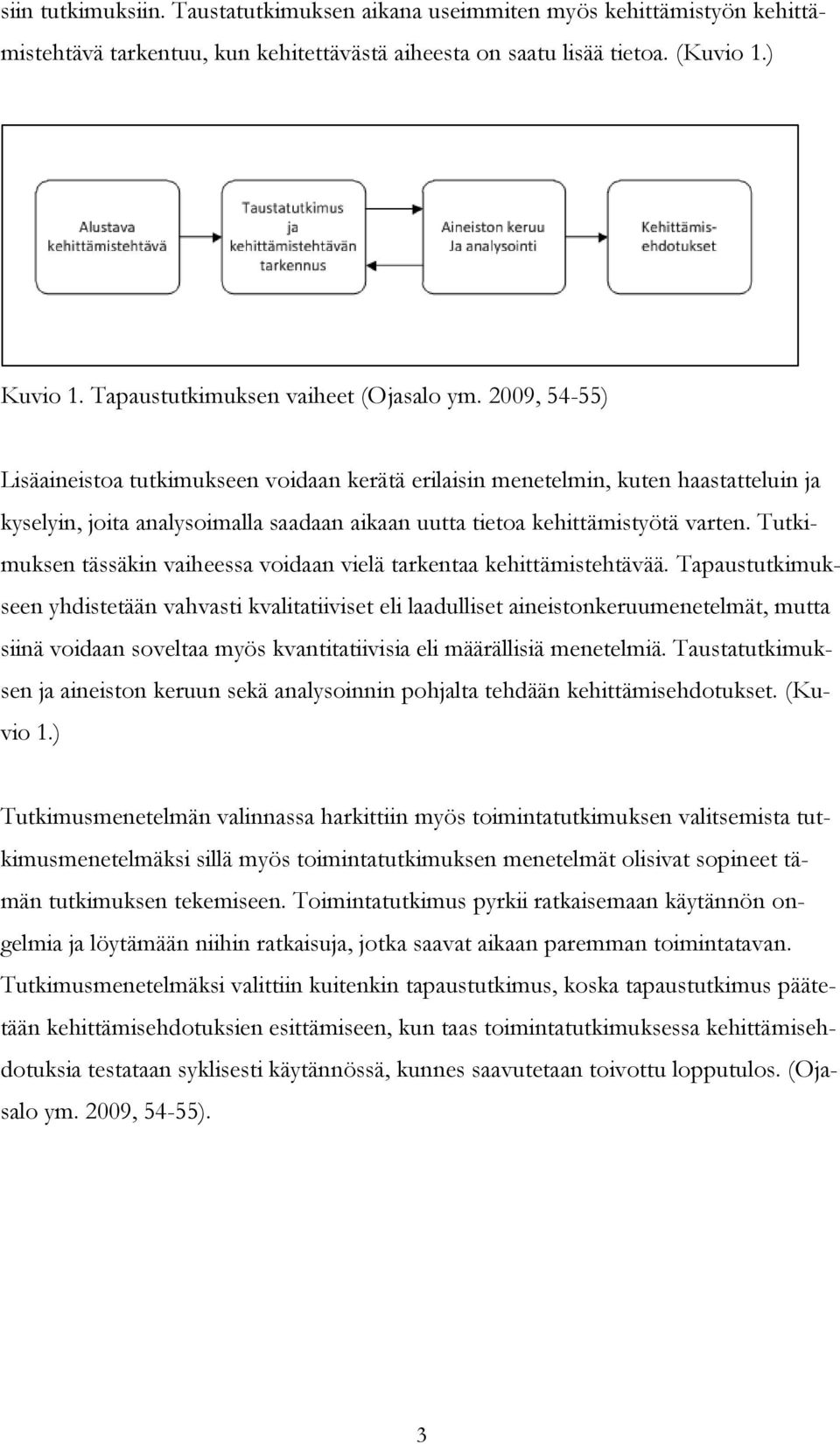 2009, 54-55) Lisäaineistoa tutkimukseen voidaan kerätä erilaisin menetelmin, kuten haastatteluin ja kyselyin, joita analysoimalla saadaan aikaan uutta tietoa kehittämistyötä varten.