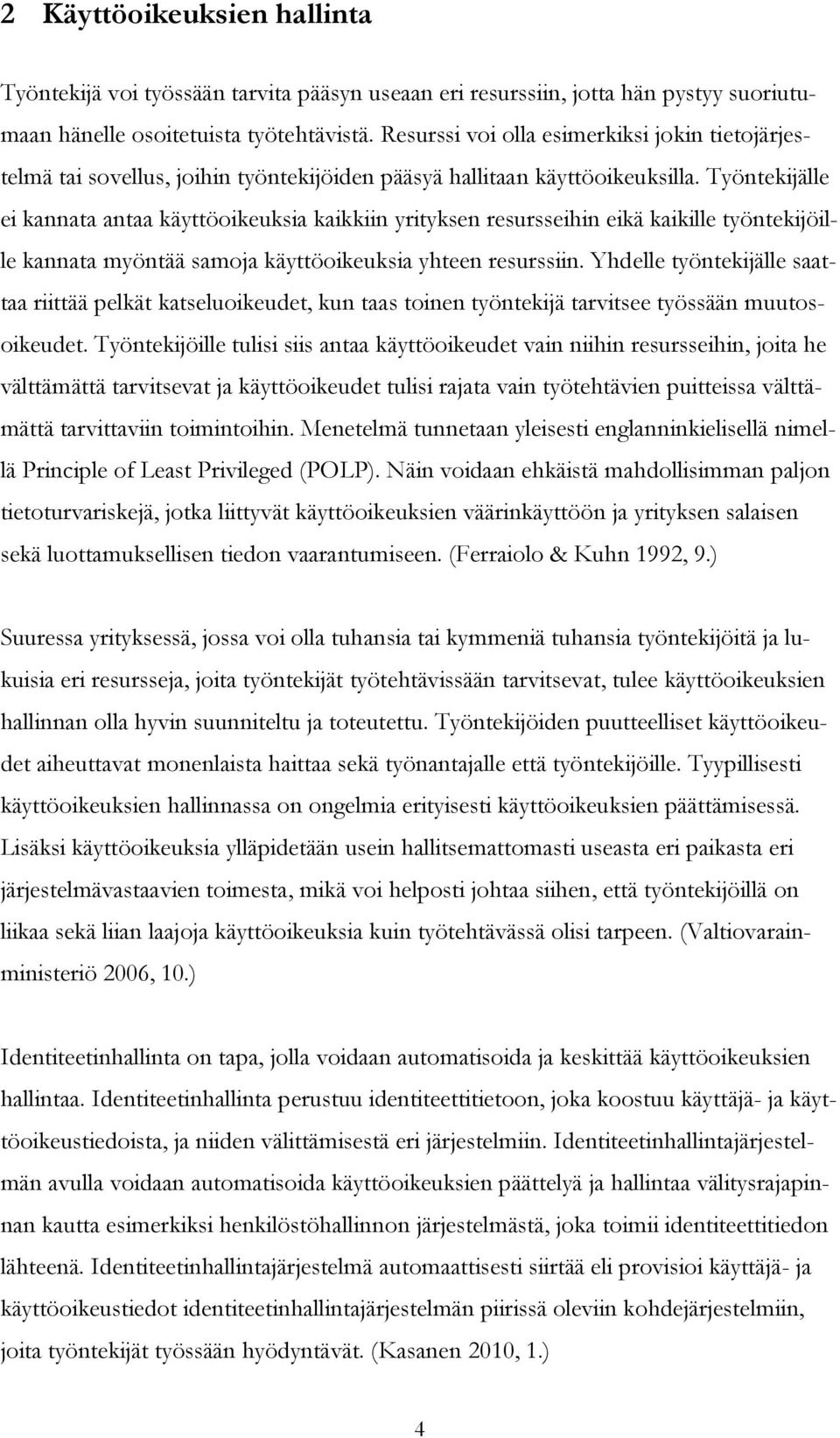 Työntekijälle ei kannata antaa käyttöoikeuksia kaikkiin yrityksen resursseihin eikä kaikille työntekijöille kannata myöntää samoja käyttöoikeuksia yhteen resurssiin.