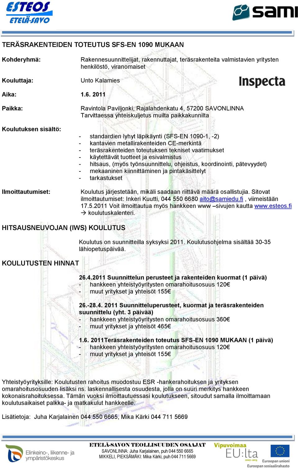 1090-1, -2) - kantavien metallirakenteiden CE-merkintä - teräsrakenteiden toteutuksen tekniset vaatimukset - käytettävät tuotteet ja esivalmistus - hitsaus, (myös työnsuunnittelu, ohjeistus,