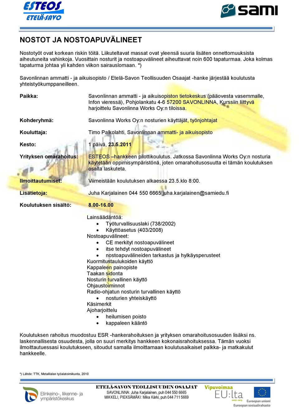 *) Savonlinnan ammatti - ja aikuisopisto / Etelä-Savon Teollisuuden Osaajat -hanke järjestää koulutusta yhteistyökumppaneilleen.