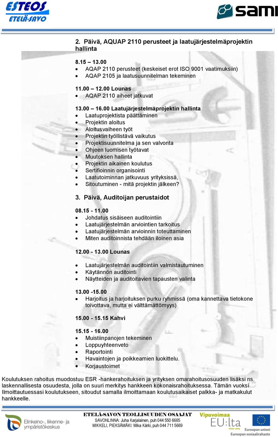 00 Laatujärjestelmäprojektin hallinta Laatuprojektista päättäminen Projektin aloitus Aloitusvaiheen työt Projektin työllistävä vaikutus Projektisuunnitelma ja sen valvonta Ohjeen luomisen työtavat