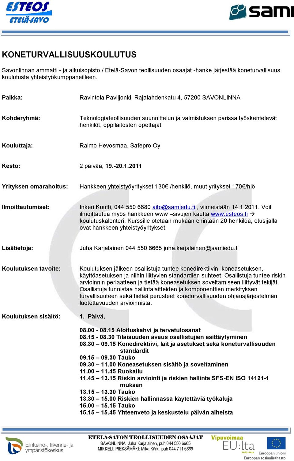 Oy Kesto: 2 päivää, 19.-20.1.2011 Yrityksen omarahoitus: Hankkeen yhteistyöyritykset 130 /henkilö, muut yritykset 170 /hlö Ilmoittautumiset: Inkeri Kuutti, 044 550 6680 aito@samiedu.