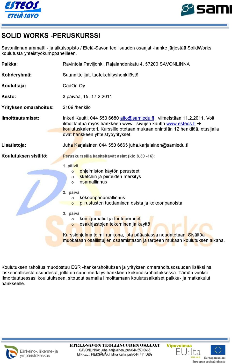 fi, viimeistään 11.2.2011. Voit ilmoittautua myös hankkeen www sivujen kautta www.esteos.fi koulutuskalenteri.
