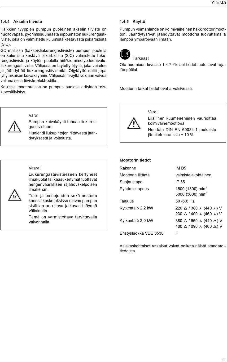 GD-mallissa (kaksoisliukurengastiiviste) pumpun puolella on kulumista kestävä piikarbidista (SiC) valmistettu liukurengastiiviste ja käytön puolella hiili/kromimolybdeenivaluliukurengastiiviste.