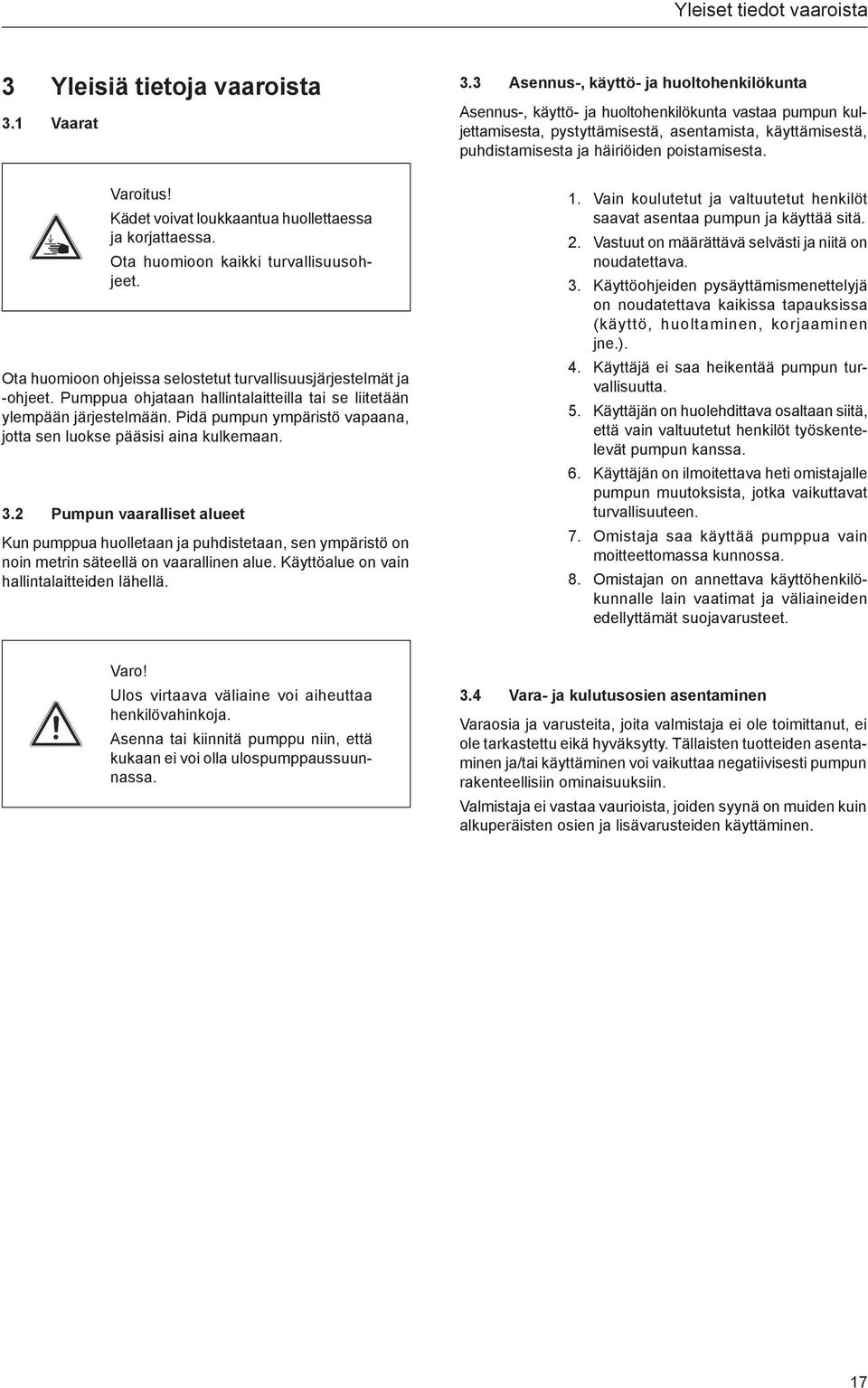 Pidä pumpun ympäristö vapaana, jotta sen luokse pääsisi aina kulkemaan. 3.2 Pumpun vaaralliset alueet Kun pumppua huolletaan ja puhdistetaan, sen ympäristö on noin metrin säteellä on vaarallinen alue.