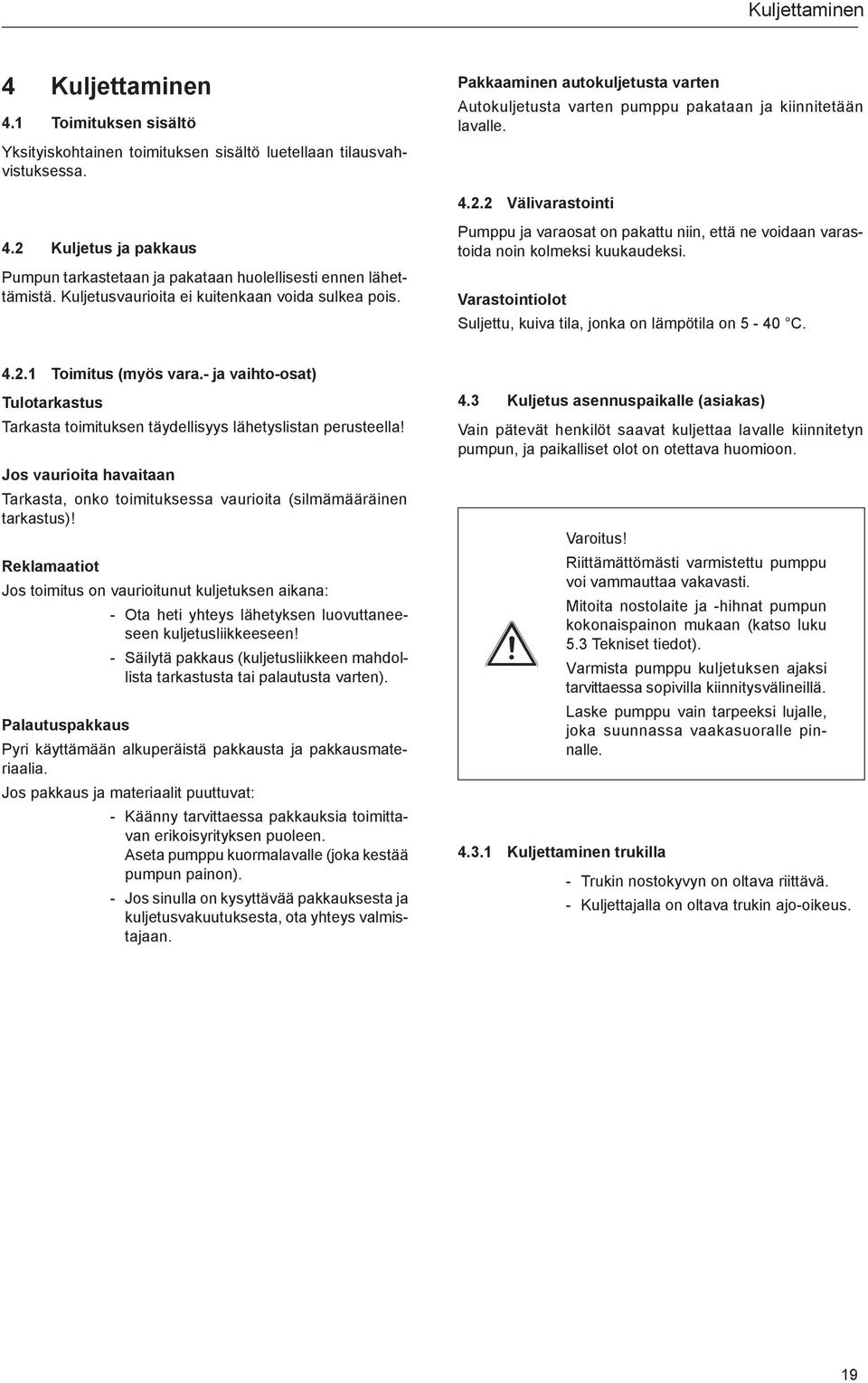 2 Kuljetus ja pakkaus Pumpun tarkastetaan ja pakataan huolellisesti ennen lähettämistä. Kuljetusvaurioita ei kuitenkaan voida sulkea pois.