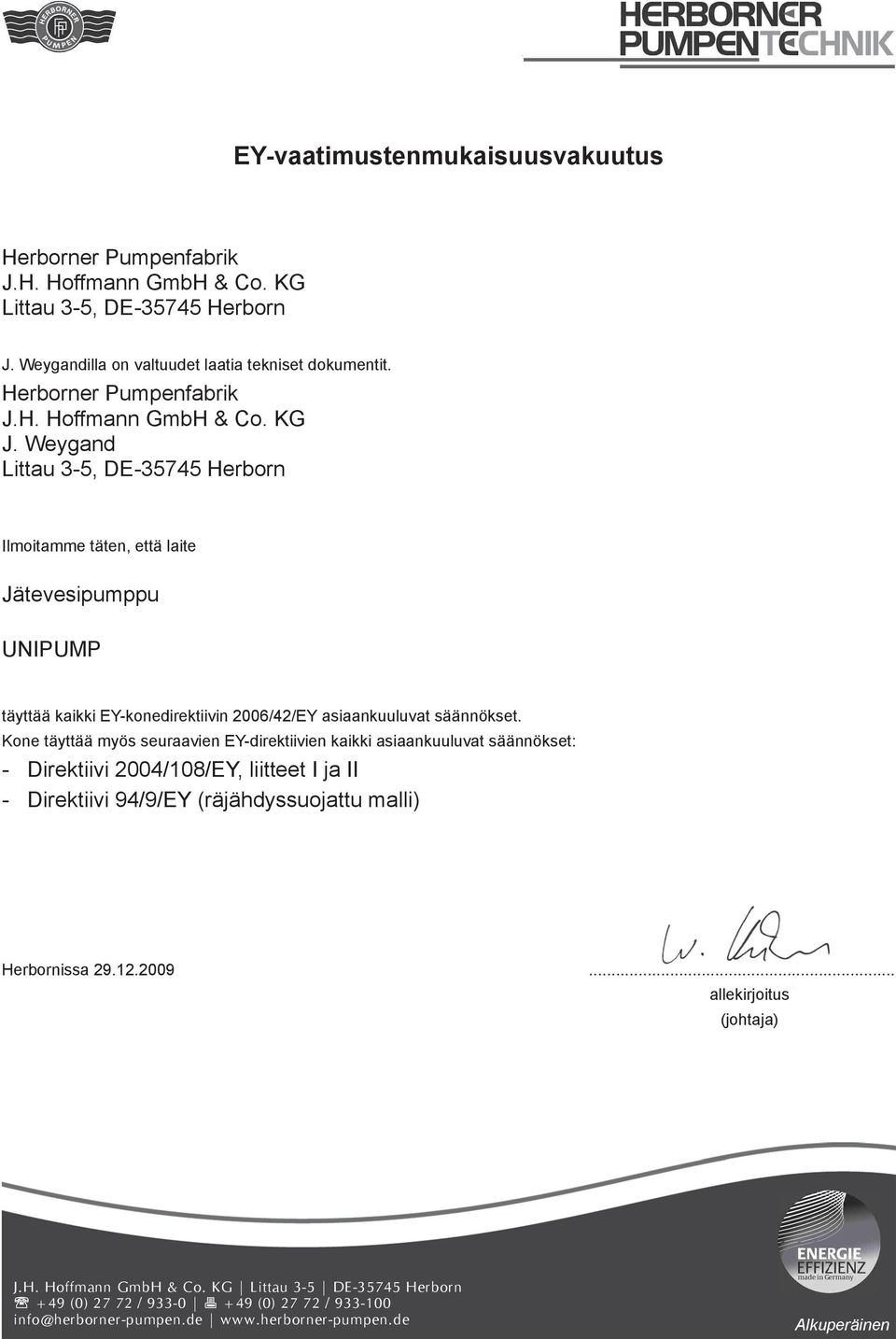 Weygand Littau 3-5, DE-35745 Herborn Ilmoitamme täten, että laite Jätevesipumppu UNIPUMP täyttää kaikki EY-konedirektiivin 2006/42/EY asiaankuuluvat säännökset.