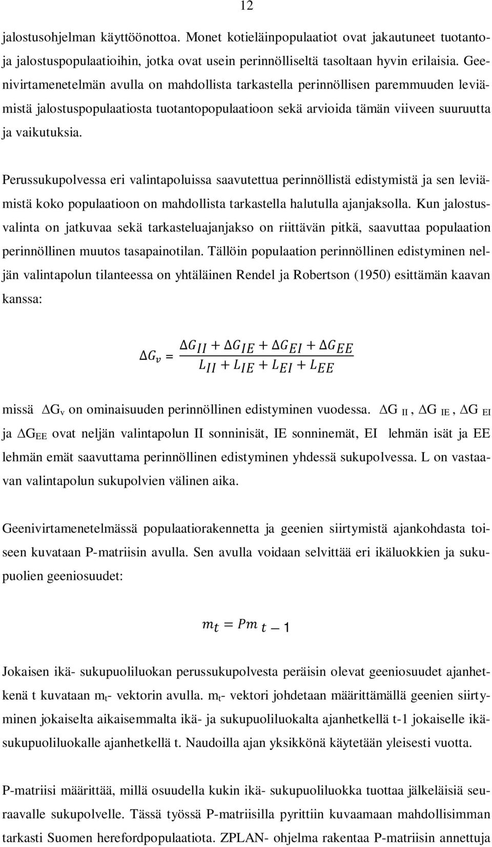 Perussukupolvessa eri valintapoluissa saavutettua perinnöllistä edistymistä ja sen leviämistä koko populaatioon on mahdollista tarkastella halutulla ajanjaksolla.