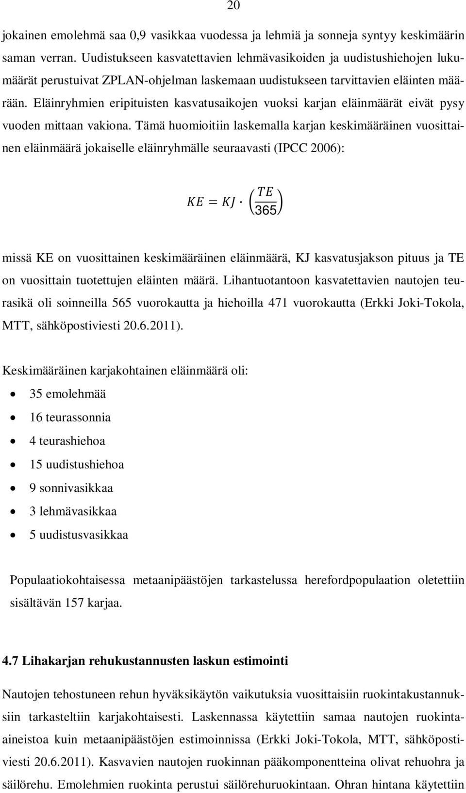 Eläinryhmien eripituisten kasvatusaikojen vuoksi karjan eläinmäärät eivät pysy vuoden mittaan vakiona.