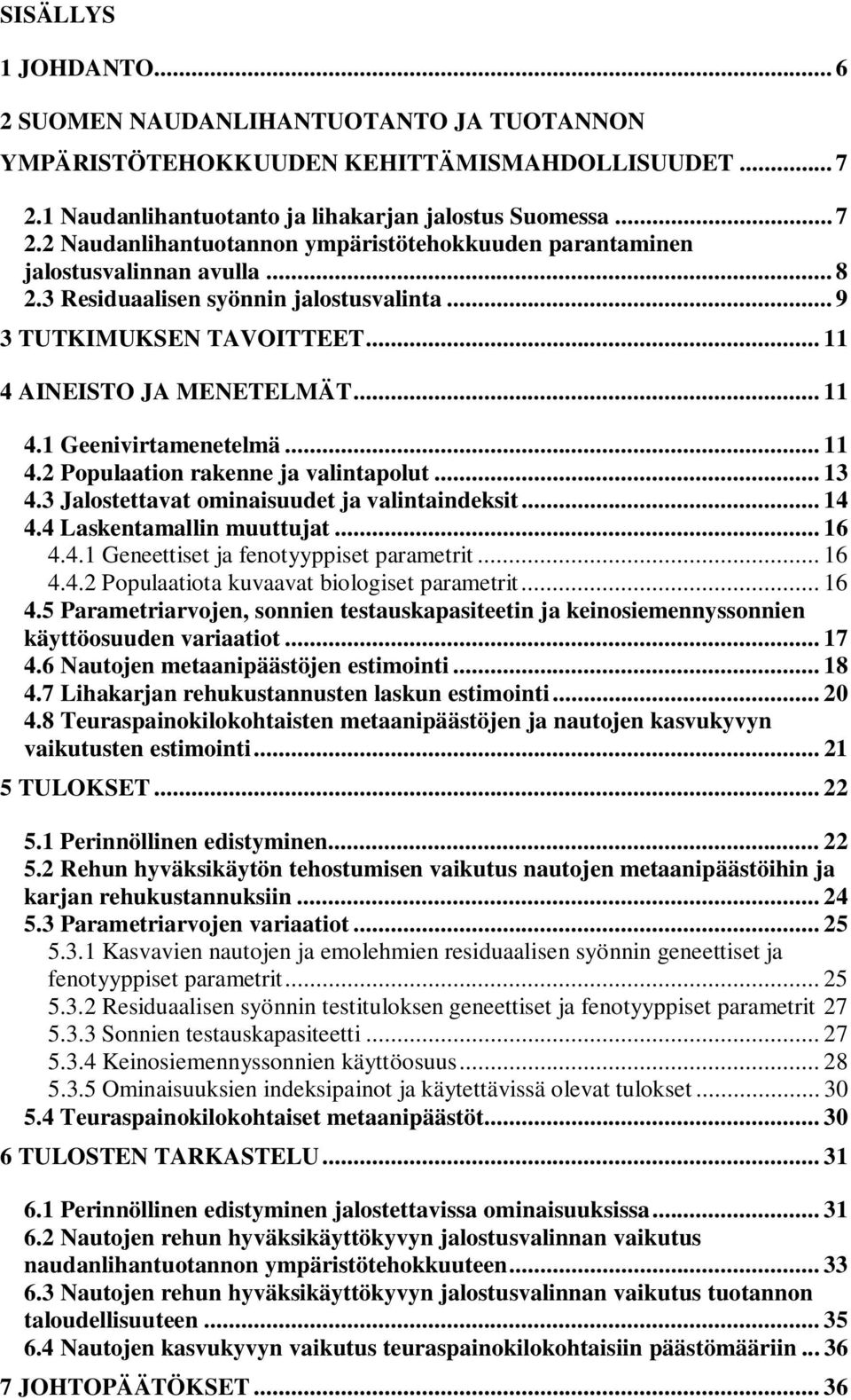 .. 9 3 TUTKIMUKSEN TAVOITTEET... 11 4 AINEISTO JA MENETELMÄT... 11 4.1 Geenivirtamenetelmä... 11 4.2 Populaation rakenne ja valintapolut... 13 4.3 Jalostettavat ominaisuudet ja valintaindeksit... 14 4.