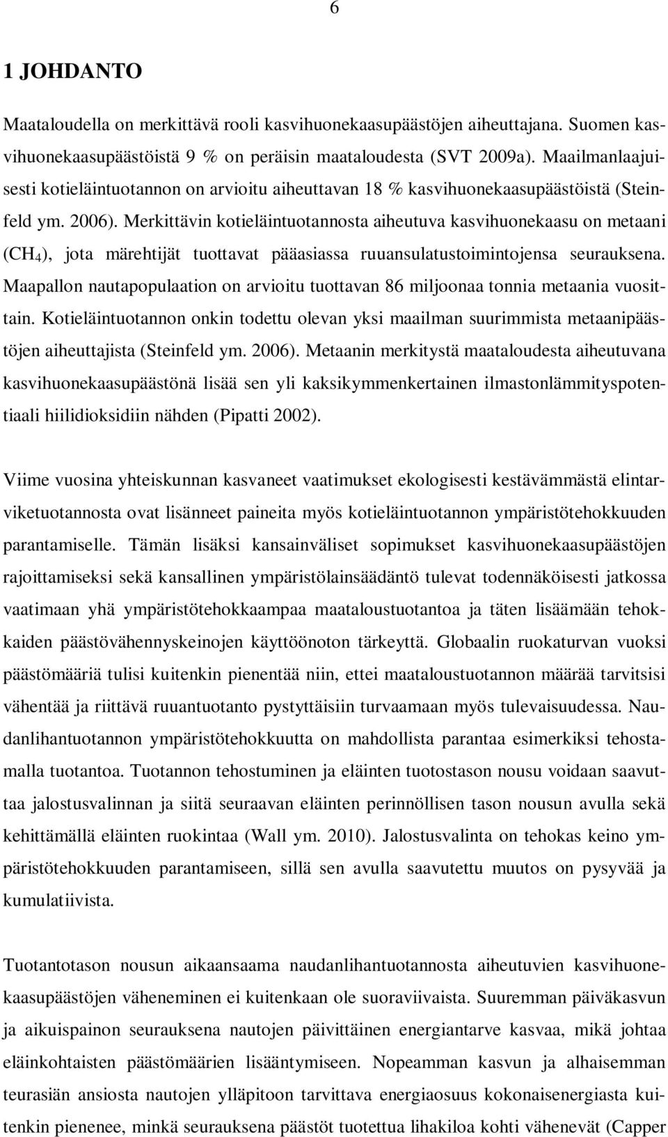 Merkittävin kotieläintuotannosta aiheutuva kasvihuonekaasu on metaani (CH 4 ), jota märehtijät tuottavat pääasiassa ruuansulatustoimintojensa seurauksena.