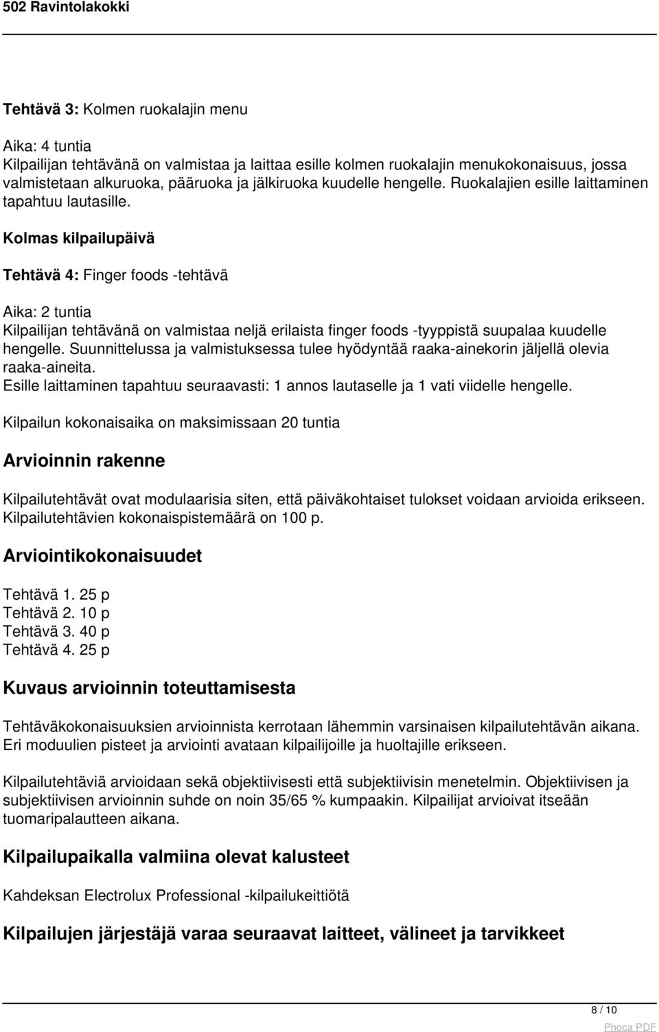 Kolmas kilpailupäivä Tehtävä 4: Finger foods -tehtävä Aika: 2 tuntia Kilpailijan tehtävänä on valmistaa neljä erilaista finger foods -tyyppistä suupalaa kuudelle hengelle.