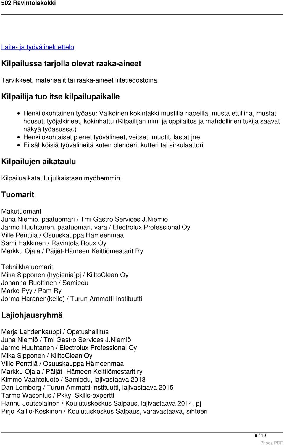 ) Henkilökohtaiset pienet työvälineet, veitset, muotit, lastat jne. Ei sähköisiä työvälineitä kuten blenderi, kutteri tai sirkulaattori Kilpailujen aikataulu Kilpailuaikataulu julkaistaan myöhemmin.