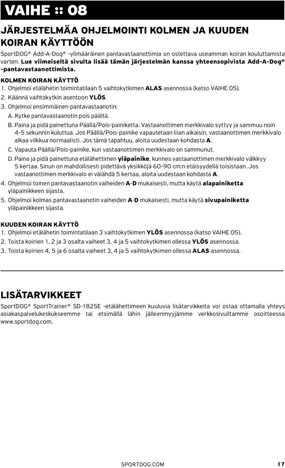 Ohjelmoi etälähetin toimintatilaan 5 vaihtokytkimen ALAS asennossa (katso VAIHE 05). 2. Käännä vaihtokytkin asentoon YLÖS. 3. Ohjelmoi ensimmäinen pantavastaanotin: A.