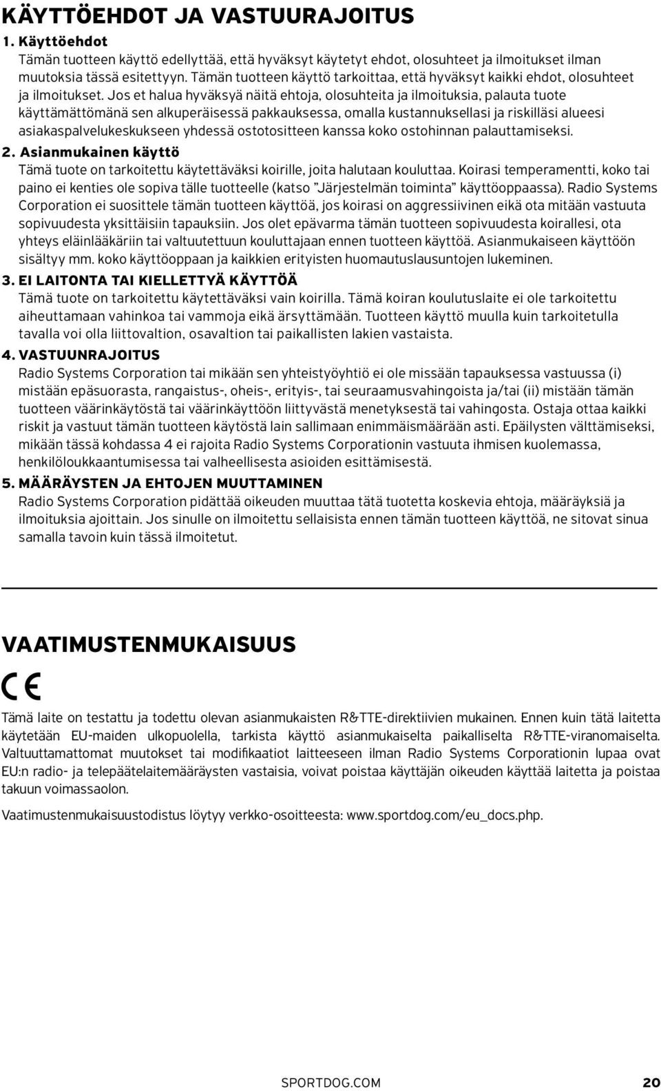 Jos et halua hyväksyä näitä ehtoja, olosuhteita ja ilmoituksia, palauta tuote käyttämättömänä sen alkuperäisessä pakkauksessa, omalla kustannuksellasi ja riskilläsi alueesi asiakaspalvelukeskukseen