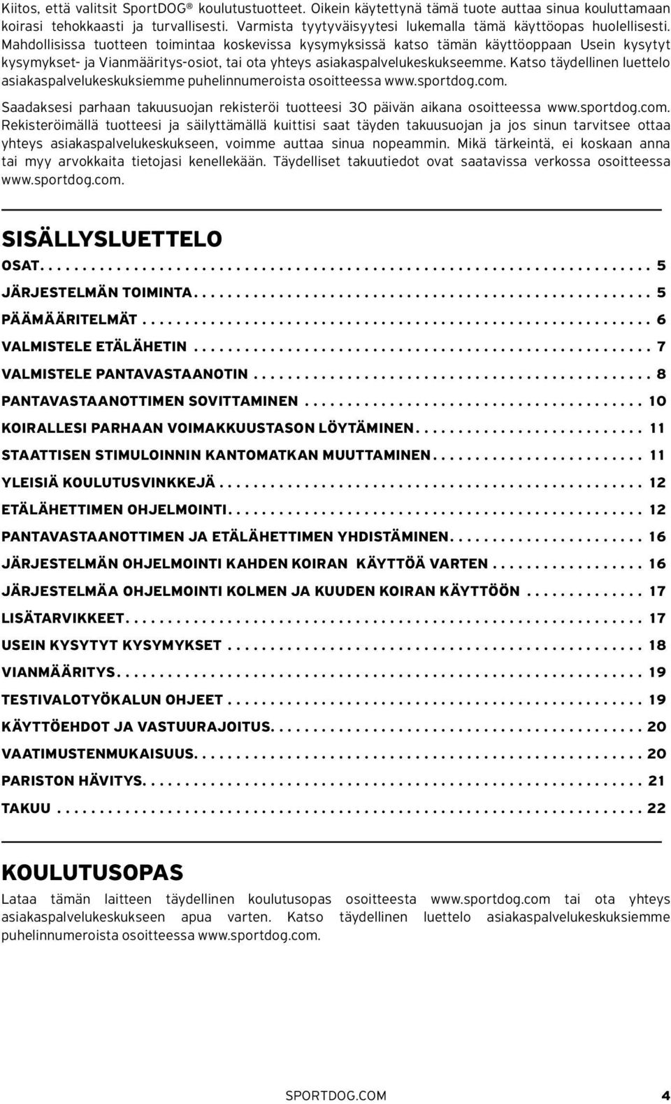 Mahdollisissa tuotteen toimintaa koskevissa kysymyksissä katso tämän käyttöoppaan Usein kysytyt kysymykset- ja Vianmääritys-osiot, tai ota yhteys asiakaspalvelukeskukseemme.