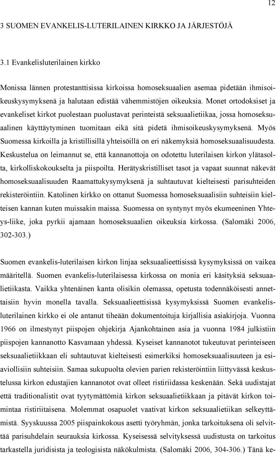 Monet ortodoksiset ja evankeliset kirkot puolestaan puolustavat perinteistä seksuaalietiikaa, jossa homoseksuaalinen käyttäytyminen tuomitaan eikä sitä pidetä ihmisoikeuskysymyksenä.