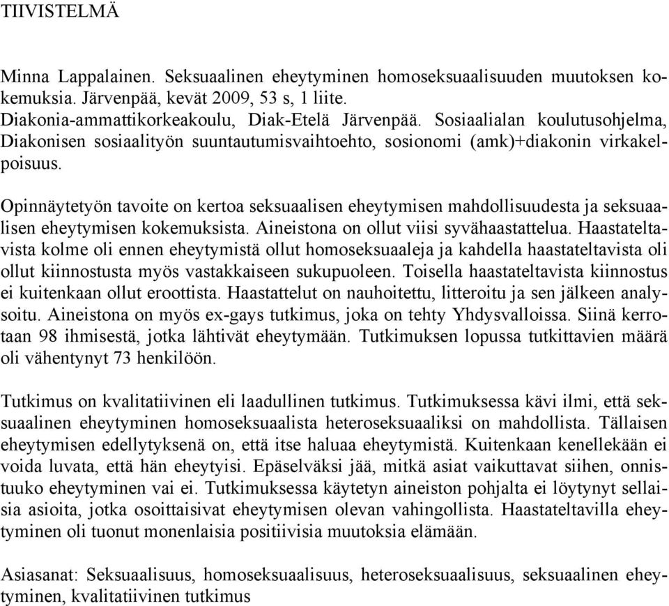 Opinnäytetyön tavoite on kertoa seksuaalisen eheytymisen mahdollisuudesta ja seksuaalisen eheytymisen kokemuksista. Aineistona on ollut viisi syvähaastattelua.