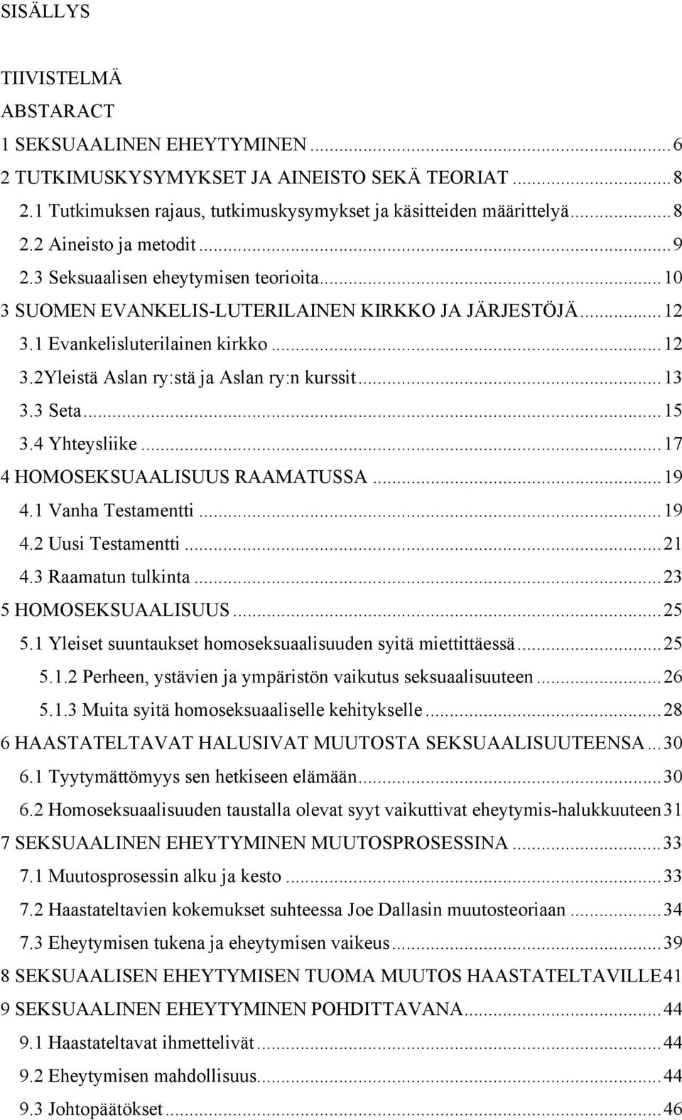 3 Seta...15 3.4 Yhteysliike...17 4 HOMOSEKSUAALISUUS RAAMATUSSA...19 4.1 Vanha Testamentti...19 4.2 Uusi Testamentti...21 4.3 Raamatun tulkinta...23 5 HOMOSEKSUAALISUUS...25 5.