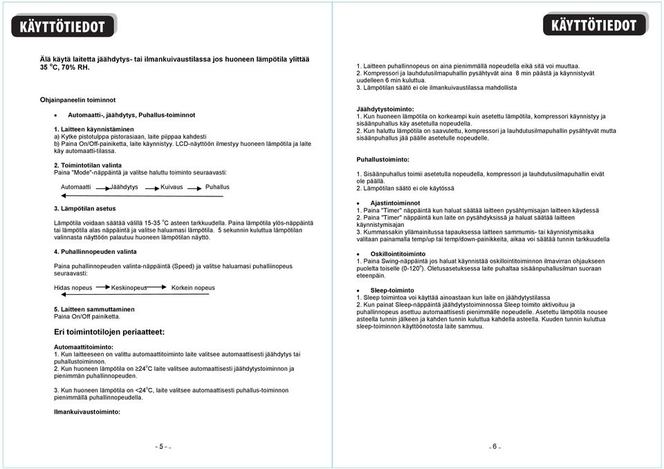 2. Toimintotilan valinta Paina "Mode"-näppäintä ja valitse haluttu toiminto seuraavasti: Automaatti Jäähdytys Kuivaus Puhallus 3.