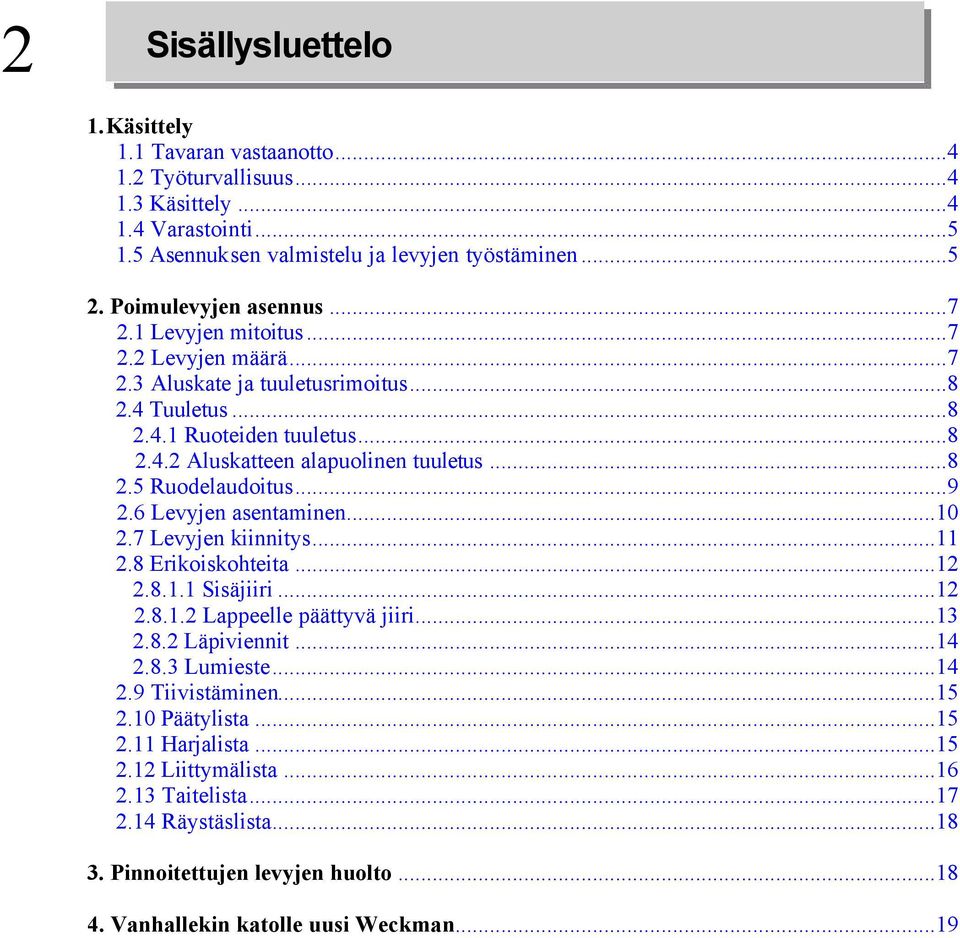 ..8. Ruodelaudoitus...9.6 Levyjen asentaminen...0.7 Levyjen kiinnitys....8 Erikoiskohteita....8.. Sisäjiiri....8.. Lappeelle päättyvä jiiri....8. Läpiviennit...4.8. Lumieste.