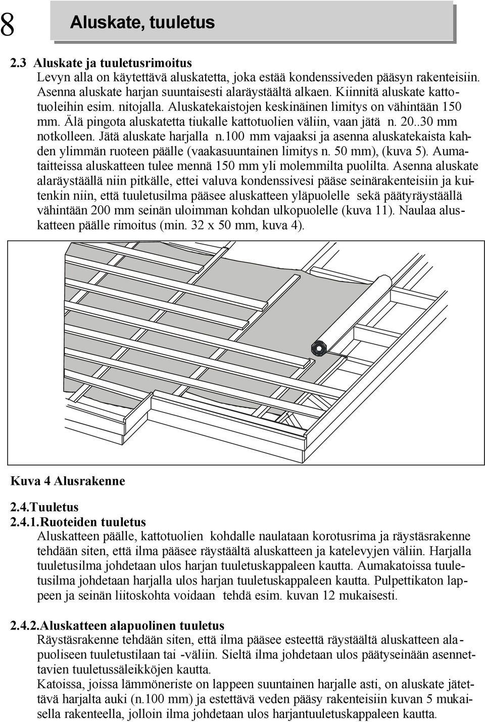 Jätä aluskate harjalla n.00 mm vajaaksi ja asenna aluskatekaista kahden ylimmän ruoteen päälle (vaakasuuntainen limitys n. 0 mm), (kuva ).