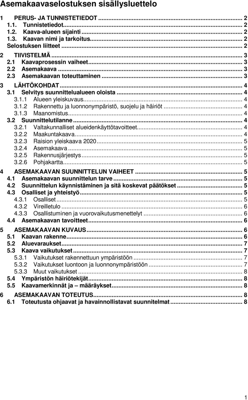 .. 4 3.1.2 Rakennettu ja luonnonympäristö, suojelu ja häiriöt... 4 3.1.3 Maanomistus... 4 3.2 Suunnittelutilanne... 4 3.2.1 Valtakunnalliset alueidenkäyttötavoitteet... 4 3.2.2 Maakuntakaava... 4 3.2.3 Raision yleiskaava 2020.