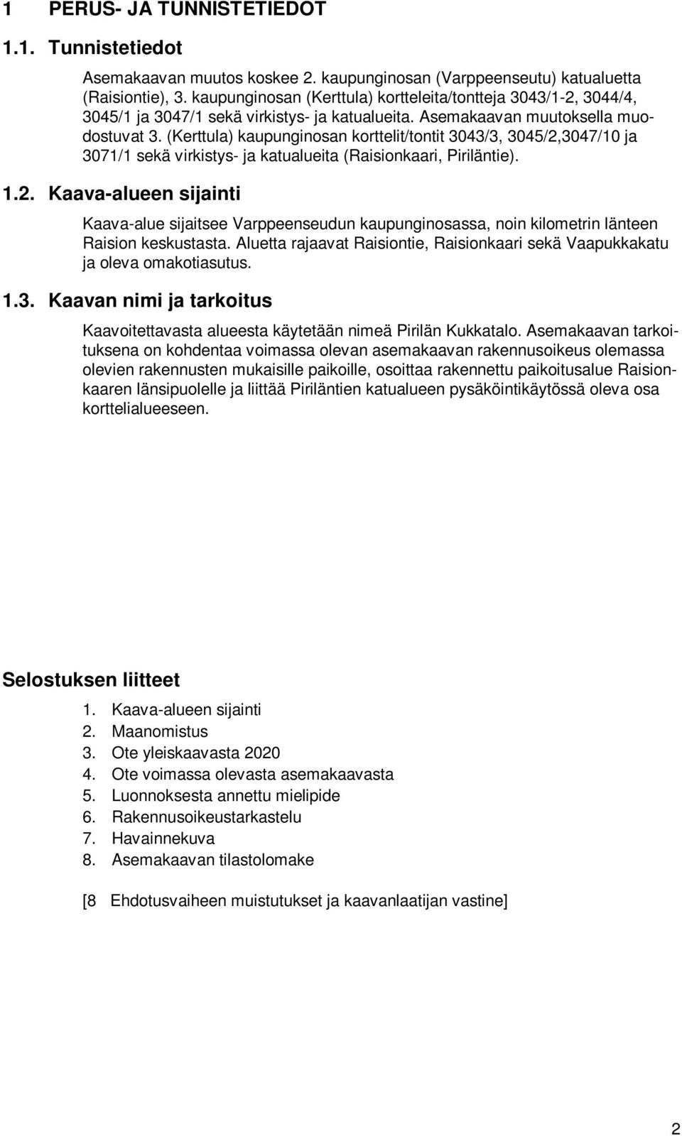 (Kerttula) kaupunginosan korttelit/tontit 3043/3, 3045/2,3047/10 ja 3071/1 sekä virkistys- ja katualueita (Raisionkaari, Piriläntie). 1.2. Kaava-alueen sijainti Kaava-alue sijaitsee Varppeenseudun kaupunginosassa, noin kilometrin länteen Raision keskustasta.