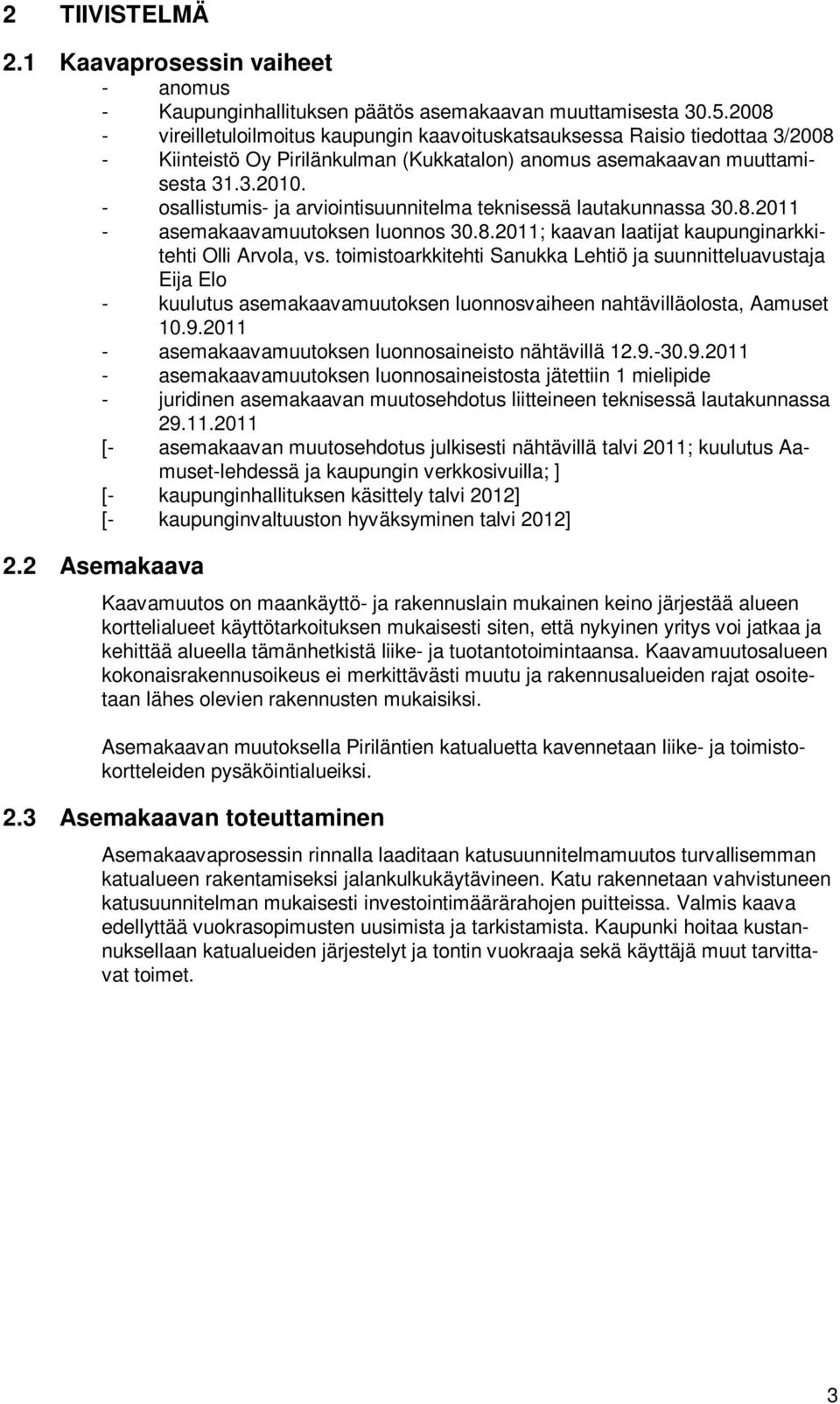 - osallistumis- ja arviointisuunnitelma teknisessä lautakunnassa 30.8.2011 - asemakaavamuutoksen luonnos 30.8.2011; kaavan laatijat kaupunginarkkitehti Olli Arvola, vs.