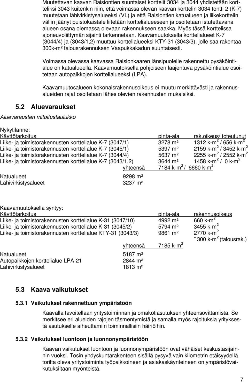 Myös tässä korttelissa ajoneuvoliittymän sijainti tarkennetaan.