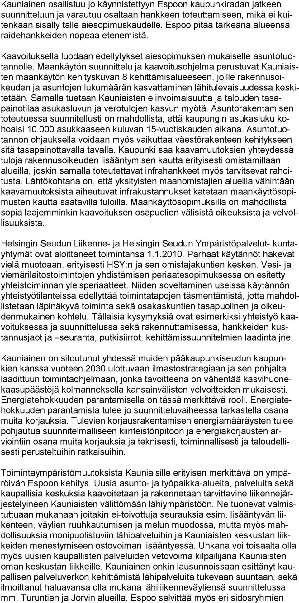 Maankäytön suunnittelu ja kaa voi tusohjel ma perustuvat Kauniaisten maankäytön ke hi tys ku van 8 ke hittä mis aluee seen, joille ra ken nus oikeuden ja asunto jen lukumää rän kas vat tami nen lä