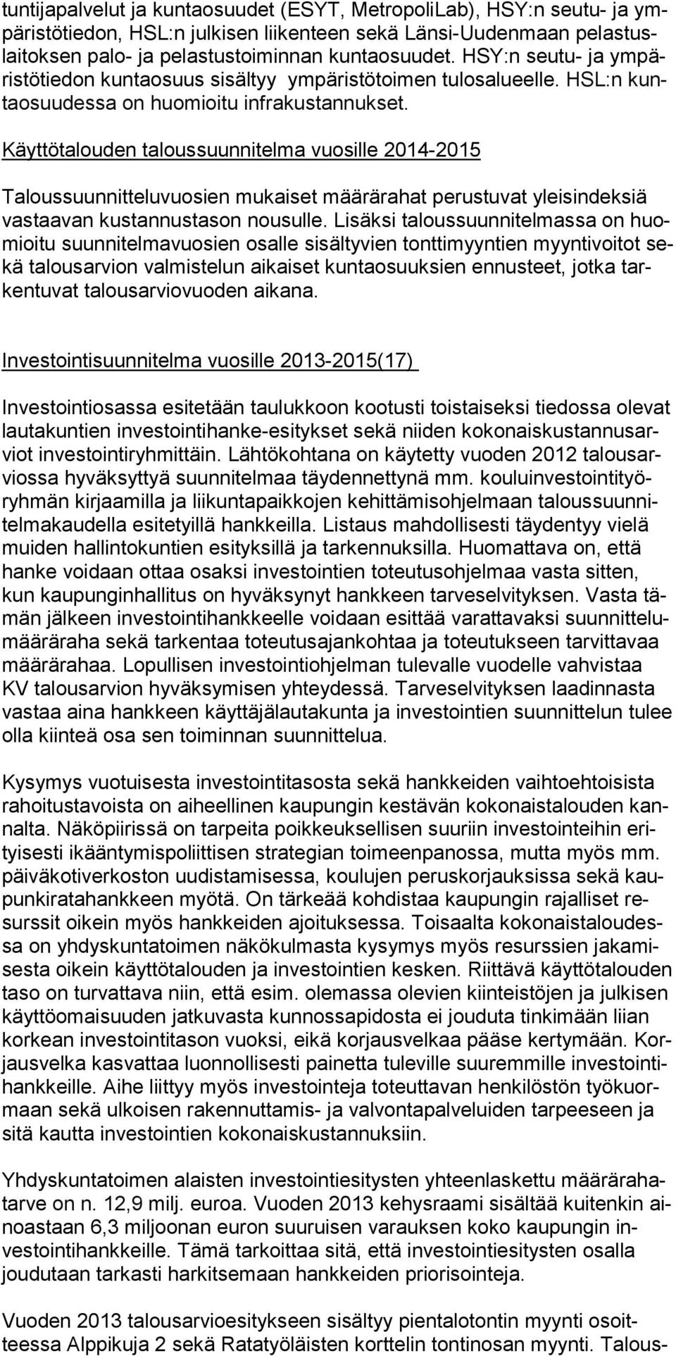 Käyttötalouden taloussuunnitelma vuosille 2014-2015 Taloussuunnitteluvuosien mukaiset määrärahat perustuvat yleisindeksiä vastaavan kustannustason nousulle.