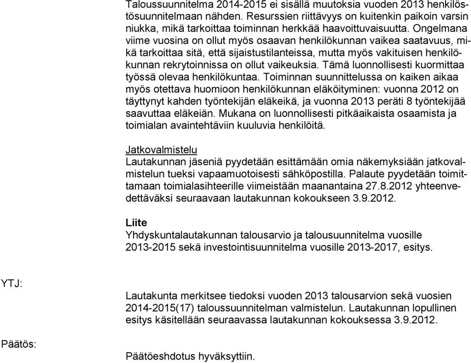 On gel mana viime vuosina on ollut myös osaavan henkilökunnan vaikea saa ta vuus, mikä tarkoittaa si tä, että sijaistustilanteissa, mutta myös vaki tuisen henkilökunnan rekrytoin nissa on ollut