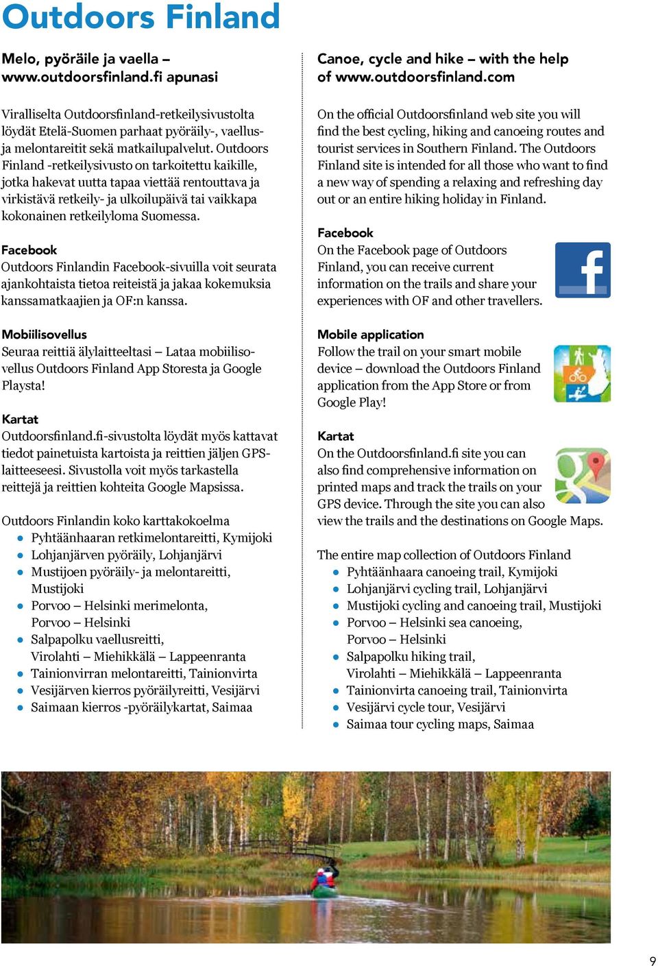 Outdoors Finland -retkeilysivusto on tarkoitettu kaikille, jotka hakevat uutta tapaa viettää rentouttava ja virkistävä retkeily- ja ulkoilupäivä tai vaikkapa kokonainen retkeilyloma Suomessa.