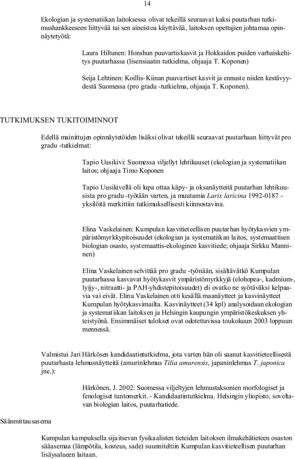 Koponen) Seija Lehtinen: Koillis-Kiinan puuvartiset kasvit ja ennuste niiden kestävyydestä Suomessa (pro gradu -tutkielma, ohjaaja T. Koponen).