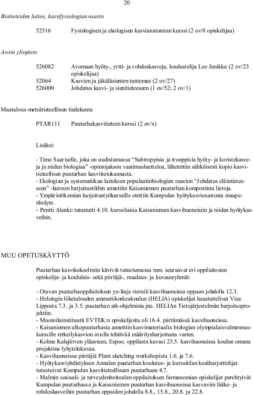 PTAR111 Puutarhakasvitieteen kurssi (2 ov/x) Lisäksi: - Timo Saariselle, joka on uudistamassa Subtroppisia ja trooppisia hyöty- ja koristekasveja ja niiden biologiaa -opintojakson vaatimusluetteloa,