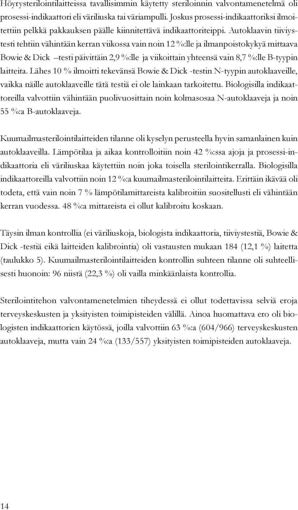 Autoklaavin tiiviystesti tehtiin vähintään kerran viikossa vain noin 12 %:lle ja ilmanpoistokykyä mittaava Bowie & Dick testi päivittäin 2,9 %:lle ja viikoittain yhteensä vain 8,7 %:lle B-tyypin