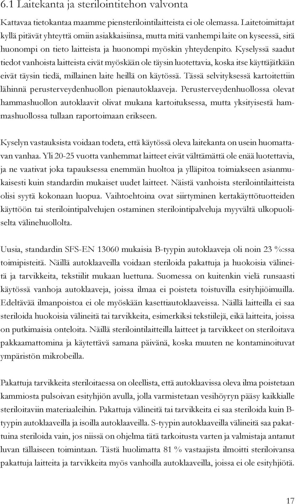 Kyselyssä saadut tiedot vanhoista laitteista eivät myöskään ole täysin luotettavia, koska itse käyttäjätkään eivät täysin tiedä, millainen laite heillä on käytössä.