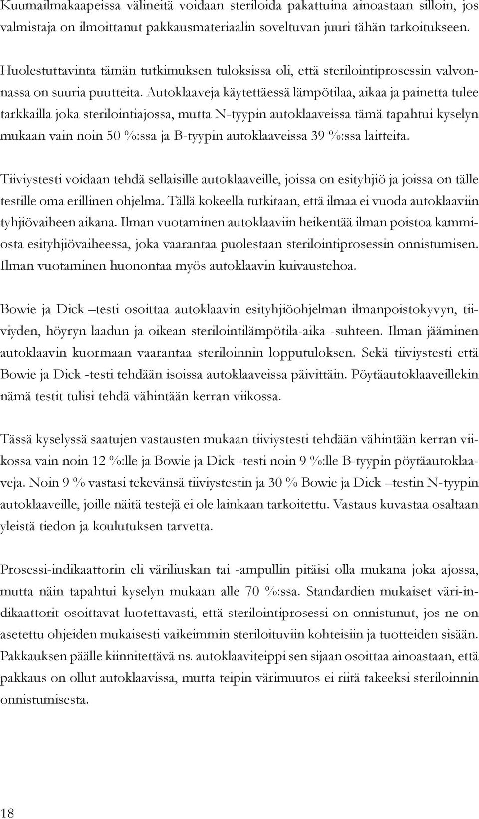 Autoklaaveja käytettäessä lämpötilaa, aikaa ja painetta tulee tarkkailla joka sterilointiajossa, mutta N-tyypin autoklaaveissa tämä tapahtui kyselyn mukaan vain noin 50 %:ssa ja B-tyypin