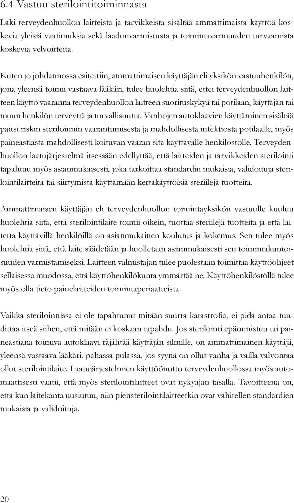 Kuten jo johdannossa esitettiin, ammattimaisen käyttäjän eli yksikön vastuuhenkilön, jona yleensä toimii vastaava lääkäri, tulee huolehtia siitä, ettei terveydenhuollon laitteen käyttö vaaranna