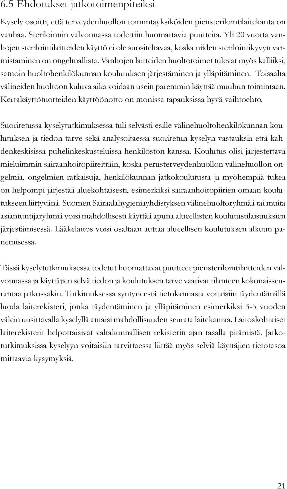 Vanhojen laitteiden huoltotoimet tulevat myös kalliiksi, samoin huoltohenkilökunnan koulutuksen järjestäminen ja ylläpitäminen.