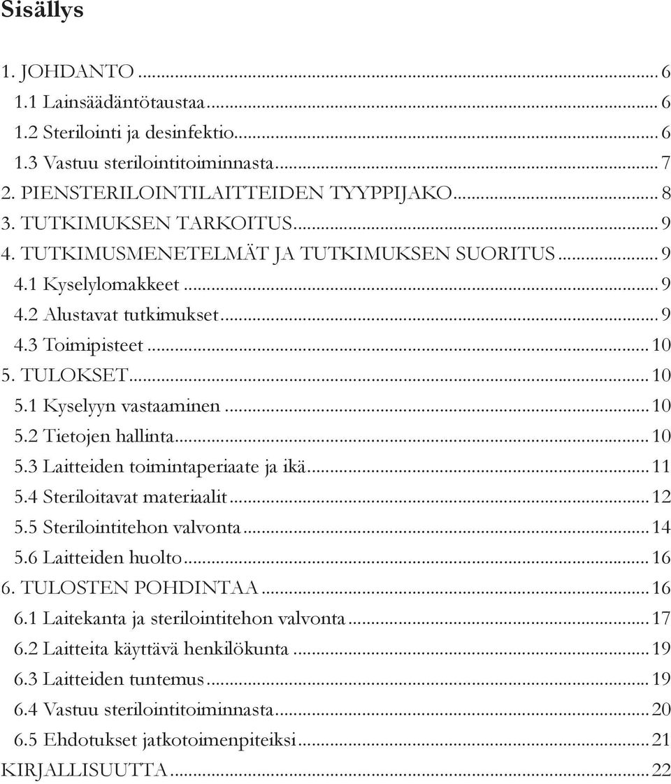 ..10 5.3 Laitteiden toimintaperiaate ja ikä...11 5.4 Steriloitavat materiaalit... 12 5.5 Sterilointitehon valvonta...14 5.6 Laitteiden huolto...16 6. TULOSTEN POHDINTAA...16 6.1 Laitekanta ja sterilointitehon valvonta.