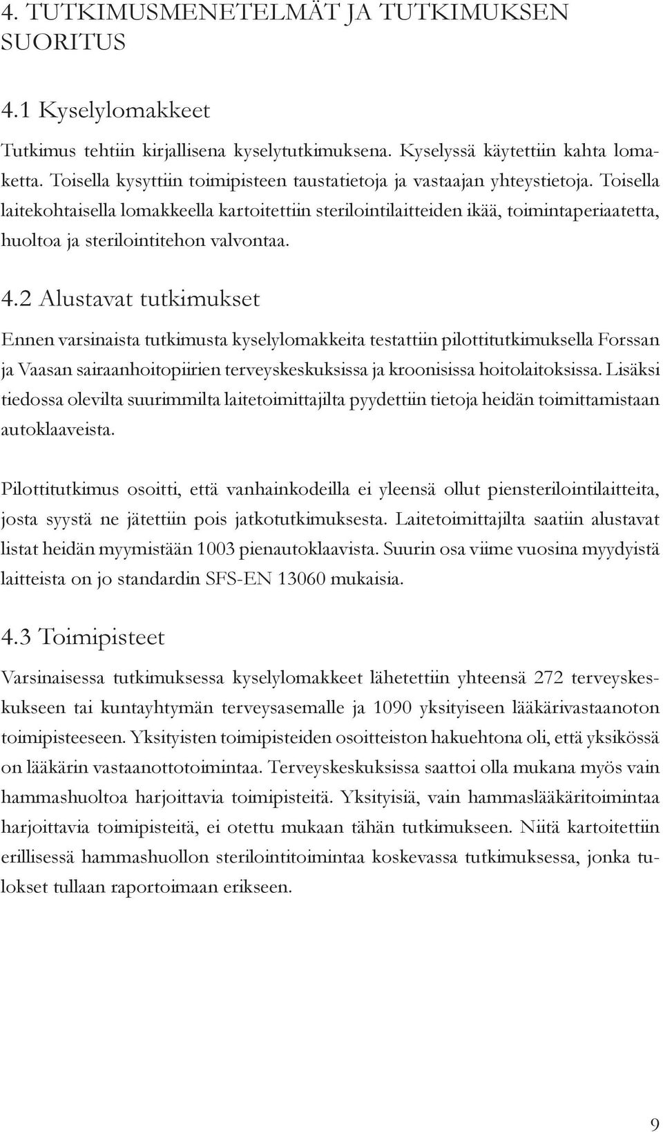 Toisella laitekohtaisella lomakkeella kartoitettiin sterilointilaitteiden ikää, toimintaperiaatetta, huoltoa ja sterilointitehon valvontaa. 4.