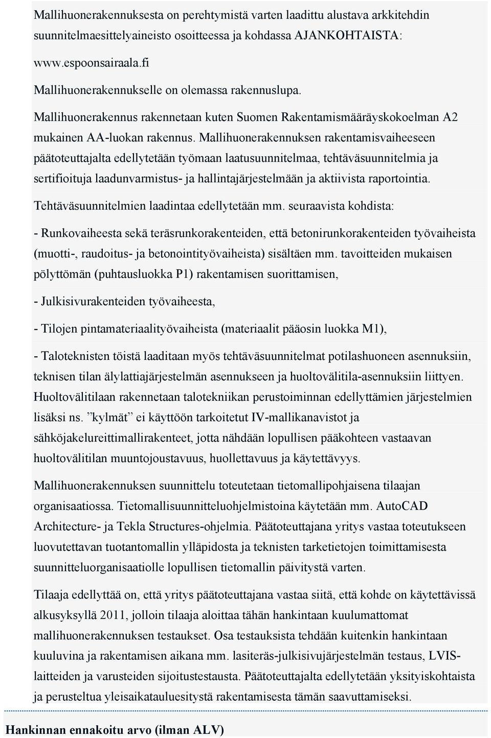 Mallihuonerakennuksen rakentamisvaiheeseen päätoteuttajalta edellytetään työmaan laatusuunnitelmaa, tehtäväsuunnitelmia ja sertifioituja laadunvarmistus- ja hallintajärjestelmään ja aktiivista