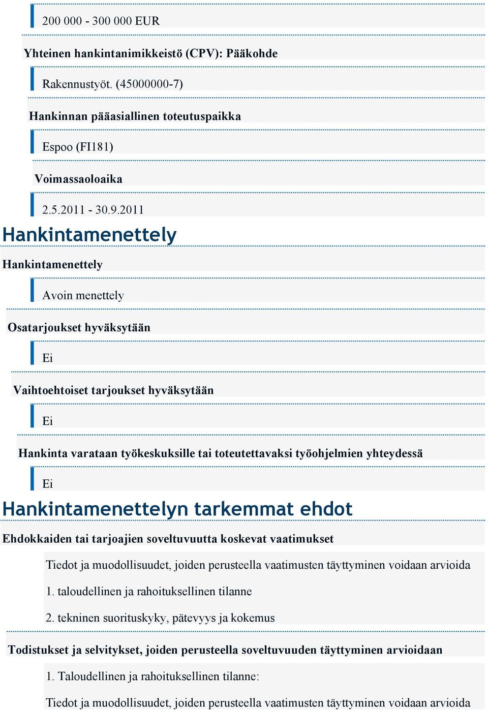 yhteydessä Ei Hankintamenettelyn tarkemmat ehdot Ehdokkaiden tai tarjoajien soveltuvuutta koskevat vaatimukset Tiedot ja muodollisuudet, joiden perusteella vaatimusten täyttyminen voidaan arvioida 1.