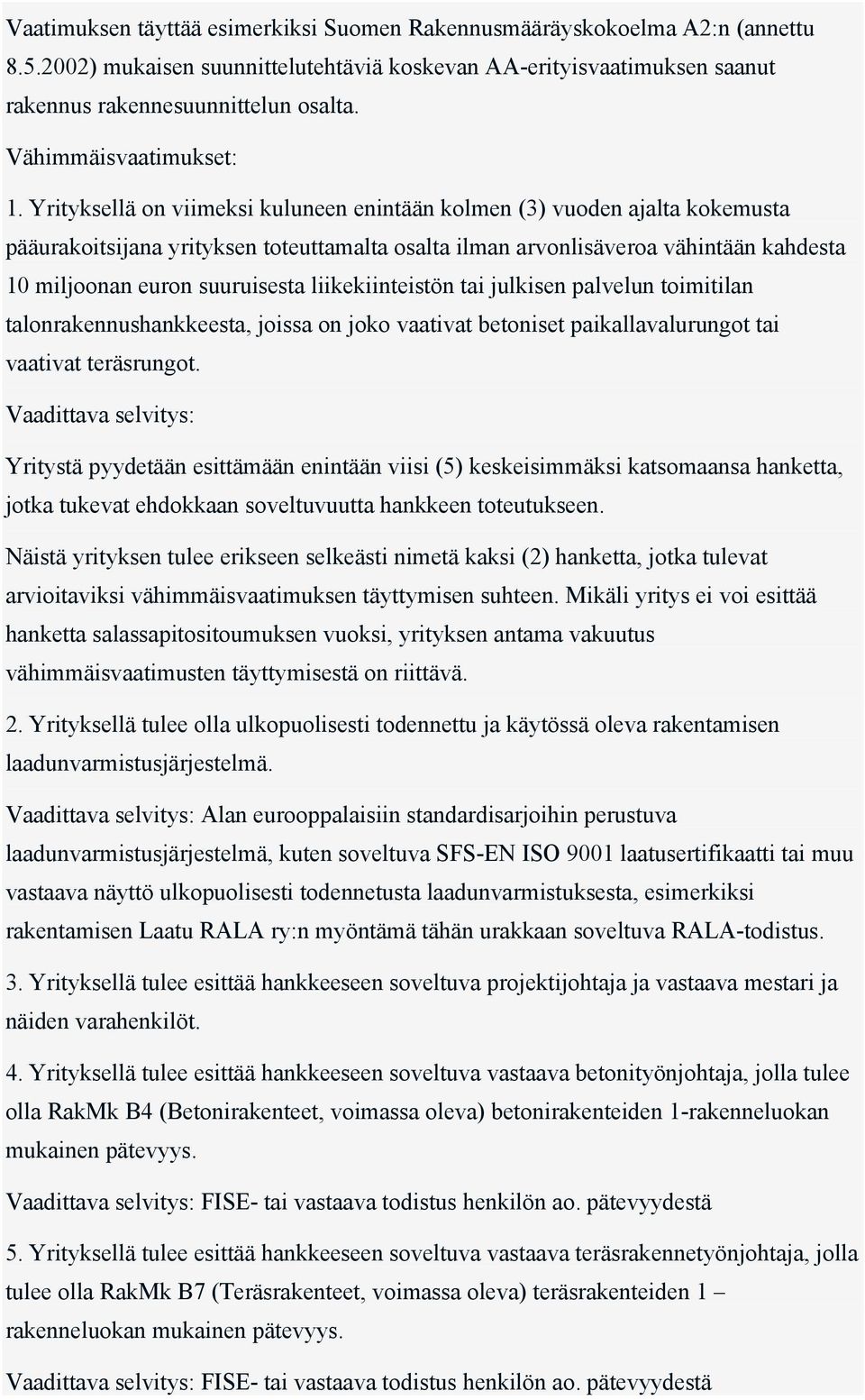 Yrityksellä on viimeksi kuluneen enintään kolmen (3) vuoden ajalta kokemusta pääurakoitsijana yrityksen toteuttamalta osalta ilman arvonlisäveroa vähintään kahdesta 10 miljoonan euron suuruisesta