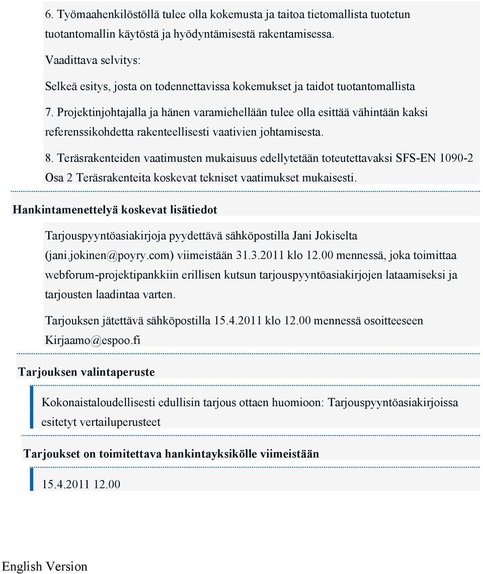 Projektinjohtajalla ja hänen varamiehellään tulee olla esittää vähintään kaksi referenssikohdetta rakenteellisesti vaativien johtamisesta. 8.