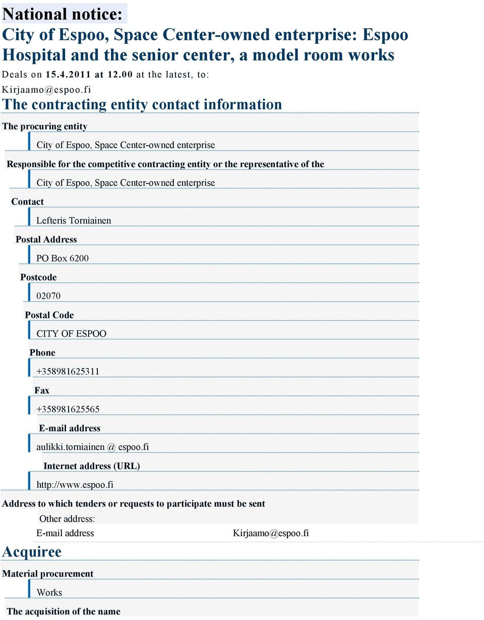 City of Espoo, Space Center-owned enterprise Lefteris Torniainen Postal Address PO Box 6200 Postcode 02070 Postal Code CITY OF ESPOO Phone +358981625311 Fax +358981625565 E-mail address aulikki.