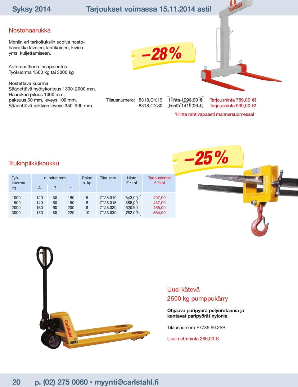 28 % Tilausnumero: 8818.CY.15 Hinta 1096,00 Tarjoushinta 789,00! 8818.CY.30 Hinta 1419,00 Tarjoushinta 999,00! *Hinta rahtivapaasti mannersuomessa! Trukinpiikkikoukku 25 % Työ- n.